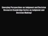 Read Emerging Perspectives on Judgment and Decision Research (Cambridge Series on Judgment