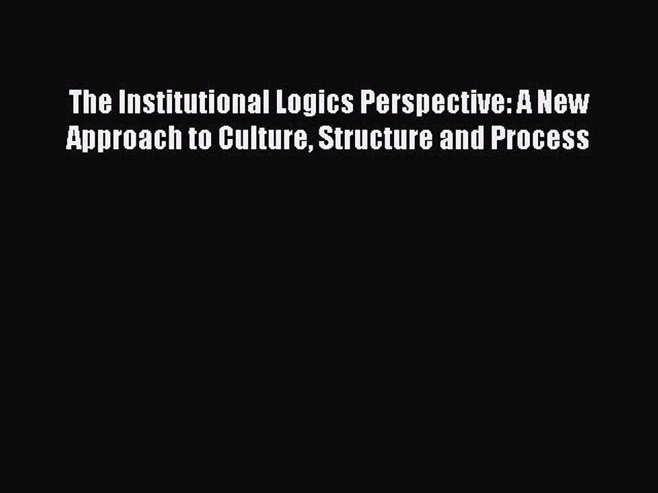 Read The Institutional Logics Perspective: A New Approach to Culture Structure and Process