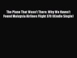 [Read Book] The Plane That Wasn't There: Why We Haven't Found Malaysia Airlines Flight 370