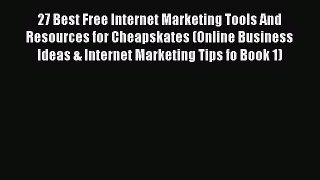 [PDF] 27 Best Free Internet Marketing Tools And Resources for Cheapskates (Online Business