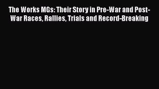 [Read Book] The Works MGs: Their Story in Pre-War and Post-War Races Rallies Trials and Record-Breaking