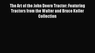 [Read Book] The Art of the John Deere Tractor: Featuring Tractors from the Walter and Bruce