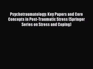 Read Psychotraumatology: Key Papers and Core Concepts in Post-Traumatic Stress (Springer Series