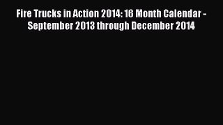 [Read Book] Fire Trucks in Action 2014: 16 Month Calendar - September 2013 through December