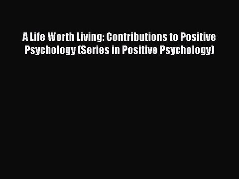 Read A Life Worth Living: Contributions to Positive Psychology (Series in Positive Psychology)