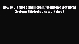 [Read Book] How to Diagnose and Repair Automotive Electrical Systems (Motorbooks Workshop)