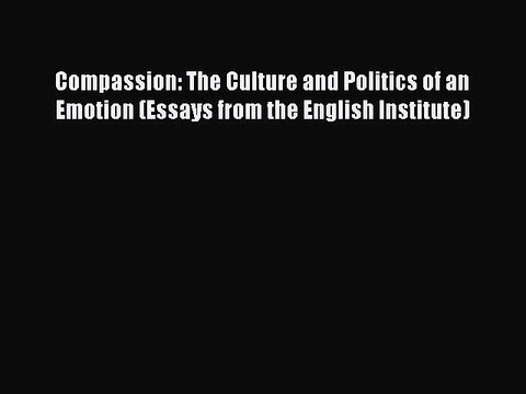 Read Compassion: The Culture and Politics of an Emotion (Essays from the English Institute)