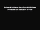 [Read Book] Airlines Worldwide: More Than 300 Airlines Described and Illustrated in Color