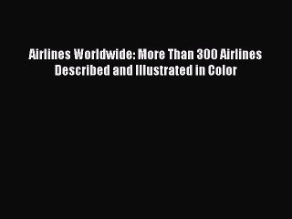 下载视频: [Read Book] Airlines Worldwide: More Than 300 Airlines Described and Illustrated in Color