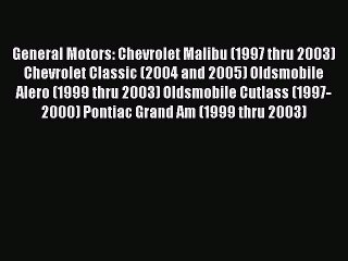 [Read Book] General Motors: Chevrolet Malibu (1997 thru 2003) Chevrolet Classic (2004 and 2005)
