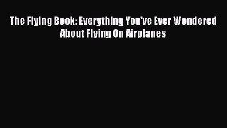 [Read Book] The Flying Book: Everything You've Ever Wondered About Flying On Airplanes  EBook