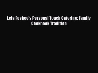 [PDF] Lela Foshee's Personal Touch Catering: Family Cookbook Tradition [Download] Online