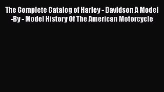 [Read Book] The Complete Catalog of Harley - Davidson A Model -By - Model History Of The American