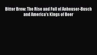 [PDF] Bitter Brew: The Rise and Fall of Anheuser-Busch and America's Kings of Beer [Read] Full