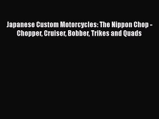 [Read Book] Japanese Custom Motorcycles: The Nippon Chop - Chopper Cruiser Bobber Trikes and