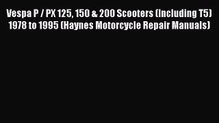 [Read Book] Vespa P / PX 125 150 & 200 Scooters (Including T5) 1978 to 1995 (Haynes Motorcycle