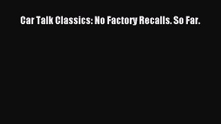 [Read Book] Car Talk Classics: No Factory Recalls. So Far.  EBook