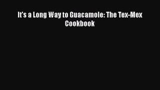 [PDF] It's a Long Way to Guacamole: The Tex-Mex Cookbook [Read] Full Ebook