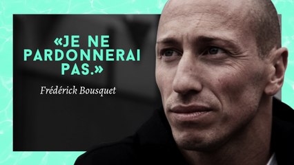 Frédércik Bousquet: "Je ne pardonnerai pas"