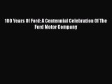 [Read Book] 100 Years Of Ford: A Centennial Celebration Of The Ford Motor Company  Read Online