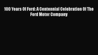 [Read Book] 100 Years Of Ford: A Centennial Celebration Of The Ford Motor Company  Read Online