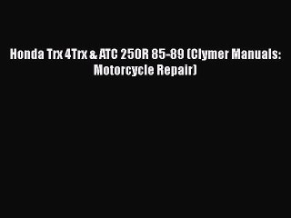 Download Video: [Read Book] Honda Trx 4Trx & ATC 250R 85-89 (Clymer Manuals: Motorcycle Repair)  EBook