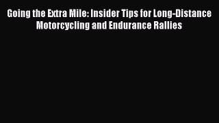 [Read Book] Going the Extra Mile: Insider Tips for Long-Distance Motorcycling and Endurance