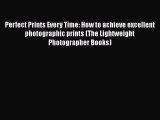 [PDF] Perfect Prints Every Time: How to achieve excellent photographic prints (The Lightweight