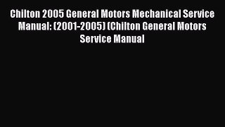 [Read Book] Chilton 2005 General Motors Mechanical Service Manual: (2001-2005) (Chilton General