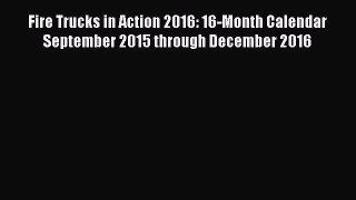 [Read Book] Fire Trucks in Action 2016: 16-Month Calendar September 2015 through December 2016
