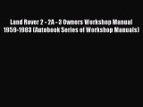 [Read Book] Land Rover 2 - 2A - 3 Owners Workshop Manual 1959-1983 (Autobook Series of Workshop