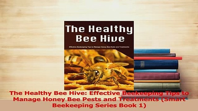 PDF The Healthy Bee Hive Effective Beekeeping Tips to Manage Honey Bee Pests and Treatments Read Online