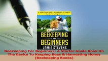 Download  Beekeeping For Beginners A Starter Guide Book On The Basics To Keeping Bees  Harvesting PDF Free