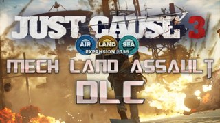 Just Cause 3 Mech Land Assault DLC Air Land Sea Expansion Pass info and thoughts