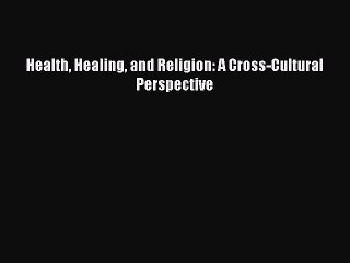[PDF] Health Healing and Religion: A Cross-Cultural Perspective [Read] Online
