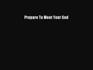 PDF Prepare To Meet Your God  Read Online