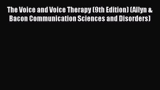PDF The Voice and Voice Therapy (9th Edition) (Allyn & Bacon Communication Sciences and Disorders)