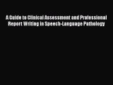 PDF A Guide to Clinical Assessment and Professional Report Writing in Speech-Language Pathology