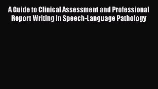 PDF A Guide to Clinical Assessment and Professional Report Writing in Speech-Language Pathology