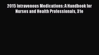 Read 2015 Intravenous Medications: A Handbook for Nurses and Health Professionals 31e Ebook