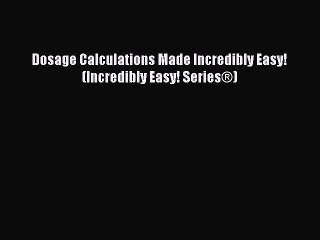 Read Dosage Calculations Made Incredibly Easy (Incredibly Easy! Series®) PDF Free