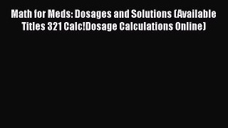 Download Math for Meds: Dosages and Solutions (Available Titles 321 Calc!Dosage Calculations