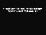 Download Congenital Heart Defects. Decision Making for Surgery: Volume 3: CT-Scan and MRI Ebook