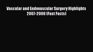 Download Vascular and Endovascular Surgery Highlights 2007-2008 (Fast Facts) PDF Online
