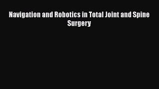 Read Navigation and Robotics in Total Joint and Spine Surgery Ebook Free