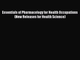 Read Essentials of Pharmacology for Health Occupations (New Releases for Health Science) Ebook