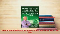 Read  How I Made Millions In Real Estate and How You Can Too Ebook Free