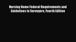 Read Nursing Home Federal Requirements and Guidelines to Surveyors Fourth Edition Ebook Free