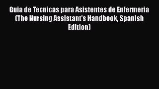 Download Guia de Tecnicas para Asistentes de Enfermeria (The Nursing Assistant's Handbook Spanish