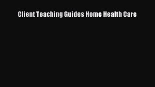 Read Client Teaching Guides Home Health Care PDF Free